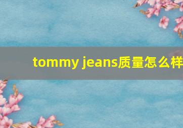 tommy jeans质量怎么样